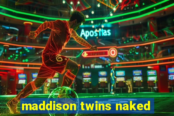 maddison twins naked